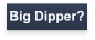Big Dipper?