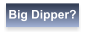 Big Dipper?