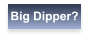 Big Dipper?