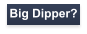 Big Dipper?