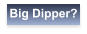 Big Dipper?